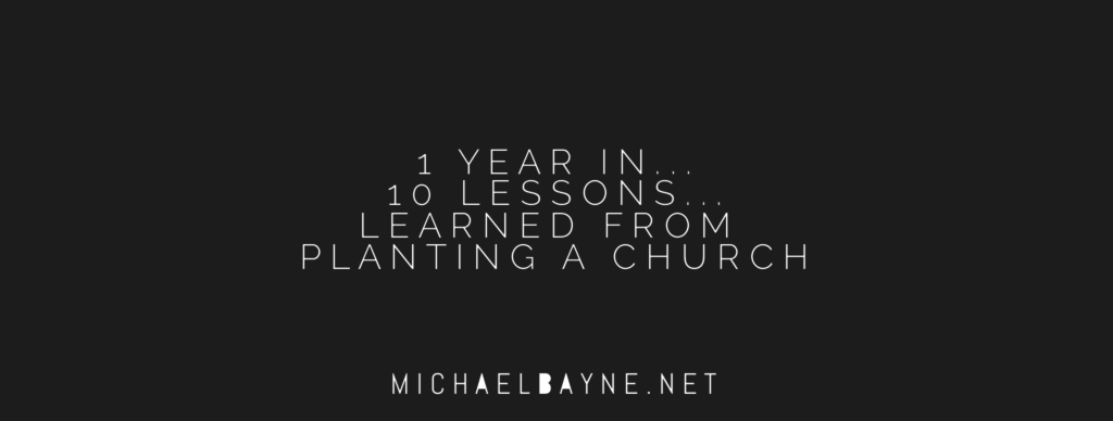 1 Year In 10 Lessons Discovered Planting A Church Michaelbayne Net