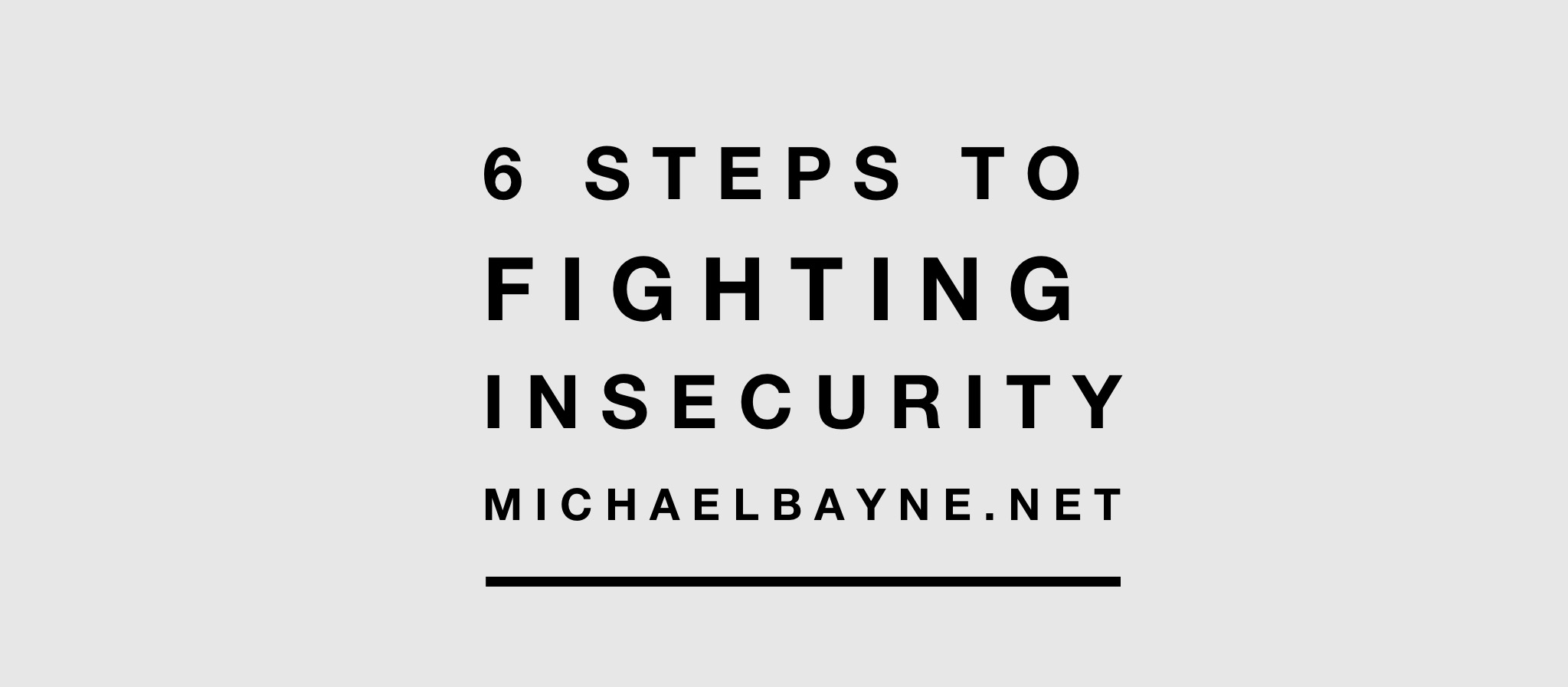 Fighting Insecurity 6 Steps to Fighting Insecurity | MichaelBayne.net